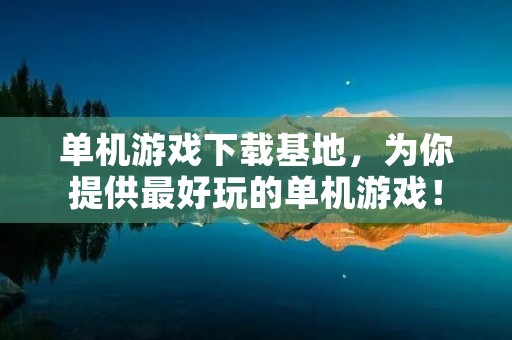 单机游戏下载基地,为你提供最好玩的单机游戏!