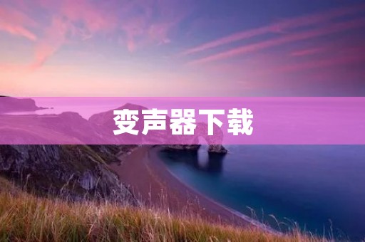 变声器下载：让你的声音变得更有趣