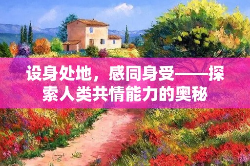 设身处地,感同身受——探索人类共情能力的奥秘
