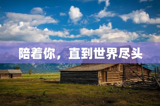 陪着你，直到世界尽头