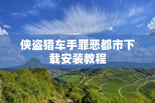 侠盗猎车手罪恶都市下载安装教程：详细步骤及注意事项