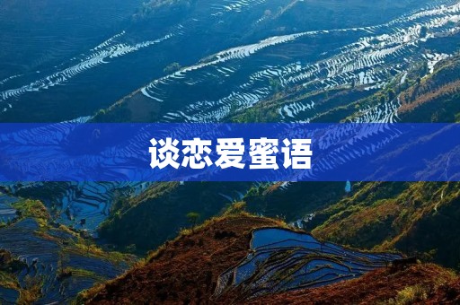 谈恋爱蜜语:甜蜜而浪漫的爱情表达方式 谈恋爱蜜语:甜蜜而浪漫的爱情表达方式