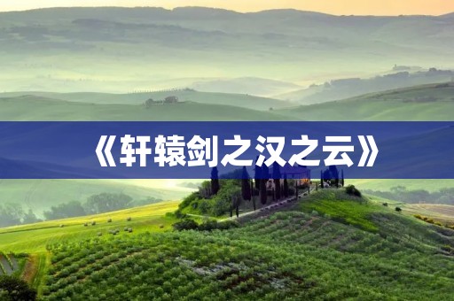《轩辕剑之汉之云》:重温经典,感受古风美学 《轩辕剑之汉之云》:重温经典,感受古风美学