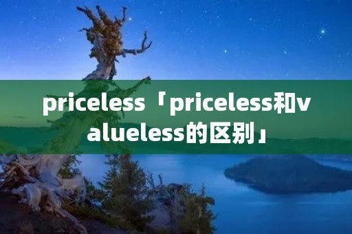 priceless「priceless和valueless的区别」