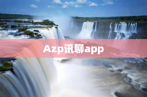 Azp讯聊app：一款智能便捷的交流工具