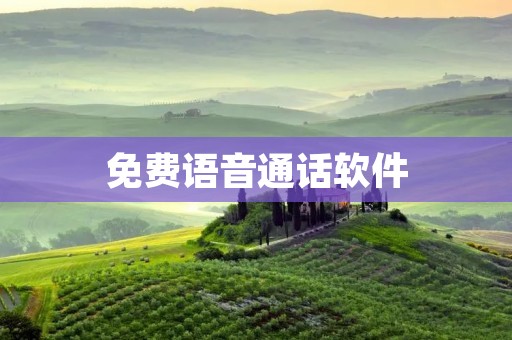 免费语音通话软件:让你随时随地与亲友联系 免费语音通话软件:让你随时随地与亲友联系