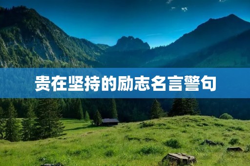 贵在坚持的励志名言警句:坚持不懈、持之以恒、不放弃