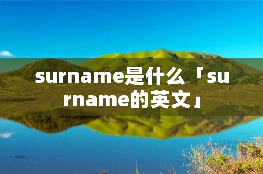 surname是什么「surname的英文」 surname是什么「surname的英文」