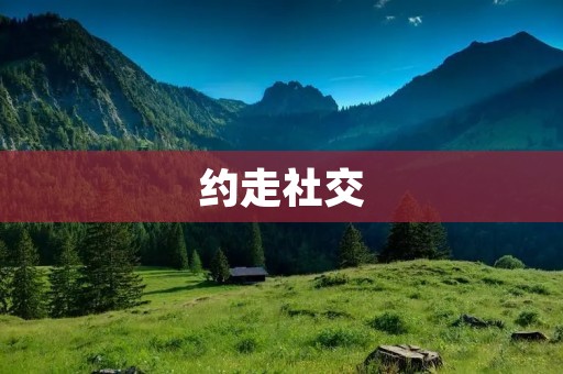 约走社交:重新定义社交方式,打破陌生人之间的隔阂 约走社交:重新定义社交方式,打破陌生人之间的隔阂