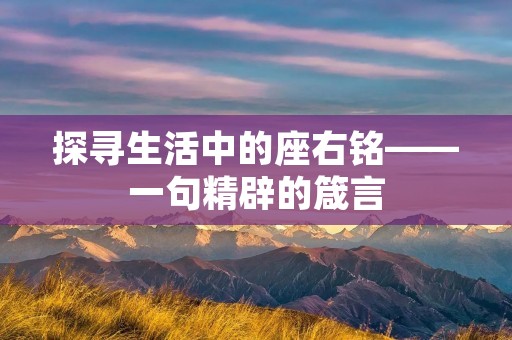 探寻生活中的座右铭——一句精辟的箴言