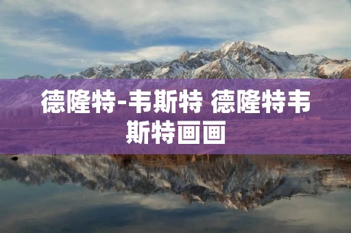 德隆特-韦斯特 德隆特韦斯特画画