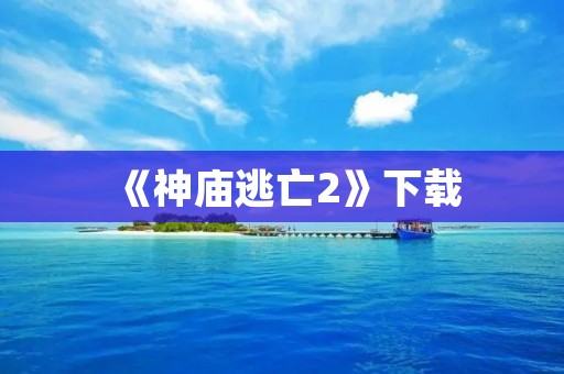 《神庙逃亡2》下载：畅爽奔跑的冒险之旅