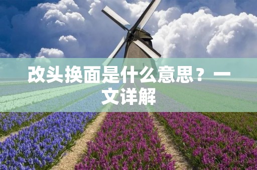 改头换面是什么意思?一文详解