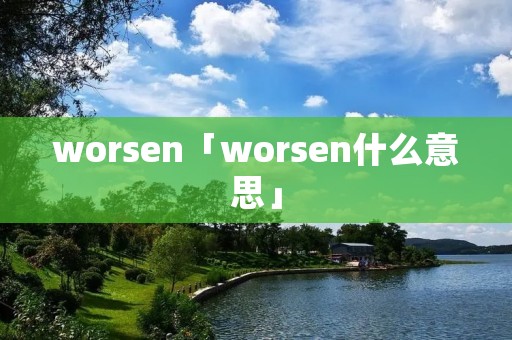 worsen「worsen什么意思」