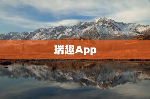 瑞趣App:让生活更有趣 瑞趣App:让生活更有趣