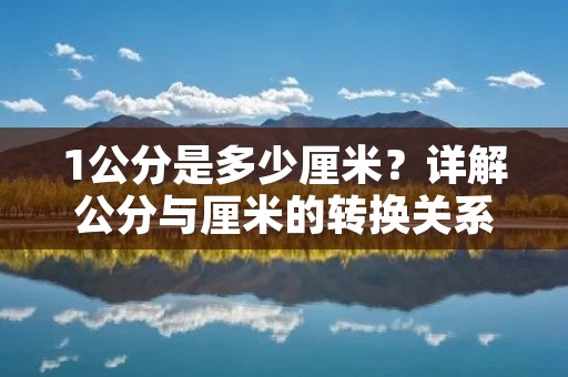 1公分是多少厘米?详解公分与厘米的转换关系