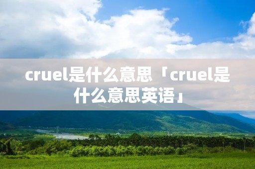 cruel是什么意思「cruel是什么意思英语」