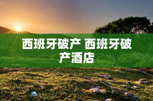 西班牙破产 西班牙破产酒店