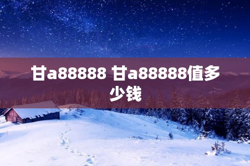 甘a88888 甘a88888值多少钱