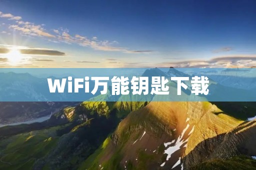 WiFi万能钥匙下载：一键连接WiFi，畅游互联网