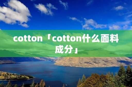 cotton「cotton什么面料成分」