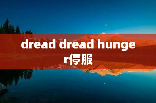 dread dread hunger停服