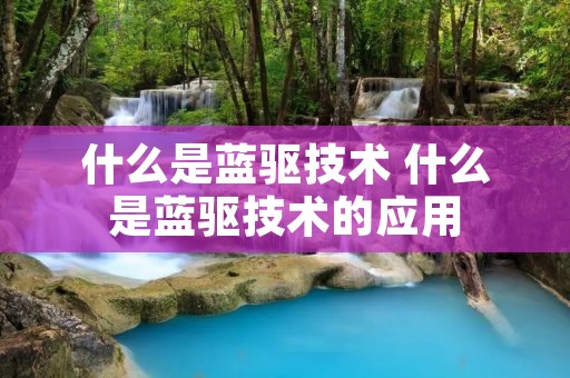 什么是蓝驱技术 什么是蓝驱技术的应用