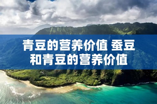 青豆的营养价值 蚕豆和青豆的营养价值