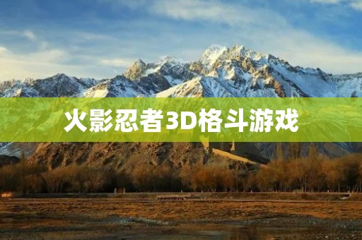 火影忍者3D格斗游戏:在忍者世界中展现你的战斗技巧 火影忍者3D格斗游戏:在忍者世界中展现你的战斗技巧