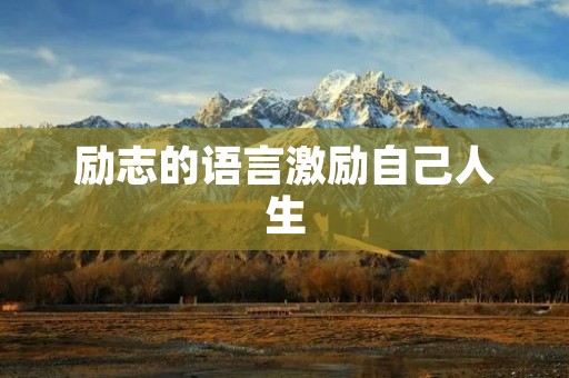励志的语言激励自己人生：打开内心的力量，创造更美好的未来