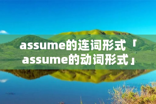 assume的连词形式「assume的动词形式」