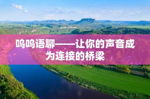 呜呜语聊——让你的声音成为连接的桥梁 呜呜语聊——让你的声音成为连接的桥梁