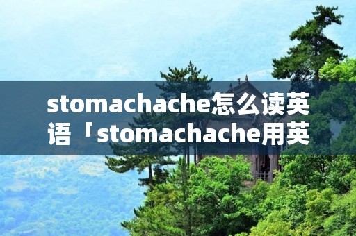 stomachache怎么读英语「stomachache用英语怎么读?」 stomachache怎么读英语「stomachache用英语怎么读?」