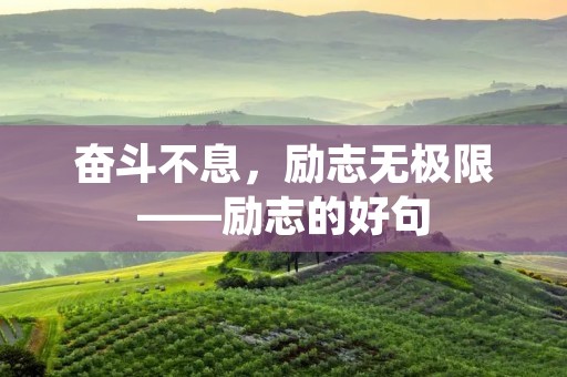 奋斗不息,励志无极限——励志的好句 奋斗不息,励志无极限——励志的好句