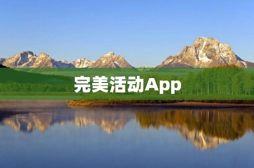 完美活动App：打造您的活动策划助手