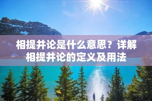 相提并论是什么意思?详解相提并论的定义及用法