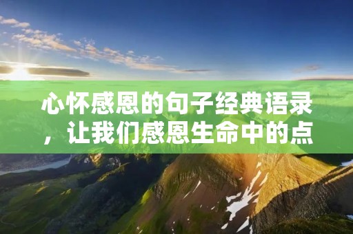 心怀感恩的句子经典语录,让我们感恩生命中的点滴