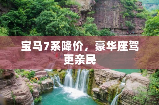 宝马7系降价，豪华座驾更亲民