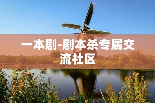 一本剧-剧本杀专属交流社区:深入剧本世界,探索推理乐趣 一本剧-剧本杀专属交流社区:深入剧本世界,探索推理乐趣