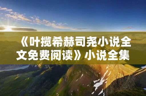 《叶揽希赫司尧小说全文免费阅读》小说全集简介