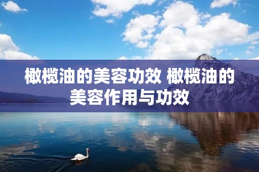 橄榄油的美容功效 橄榄油的美容作用与功效