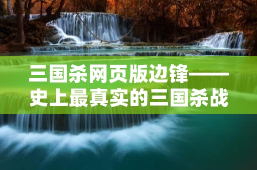 三国杀网页版边锋——史上最真实的三国杀战场