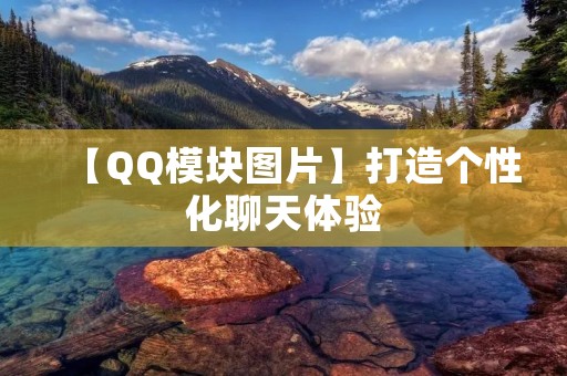 【QQ模块图片】打造个性化聊天体验 【QQ模块图片】打造个性化聊天体验