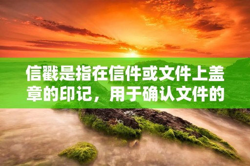 信戳是指在信件或文件上盖章的印记，用于确认文件的真实性和有效性。它是一种重要的证明手段，在很多场合都被广泛使用。