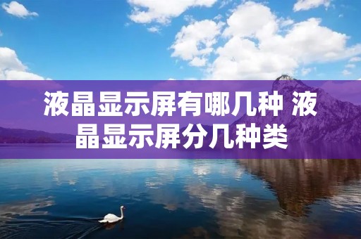 液晶显示屏有哪几种 液晶显示屏分几种类