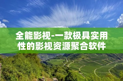 全能影视-一款极具实用性的影视资源聚合软件 全能影视-一款极具实用性的影视资源聚合软件