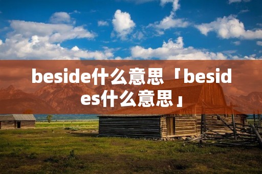 beside什么意思「besides什么意思」