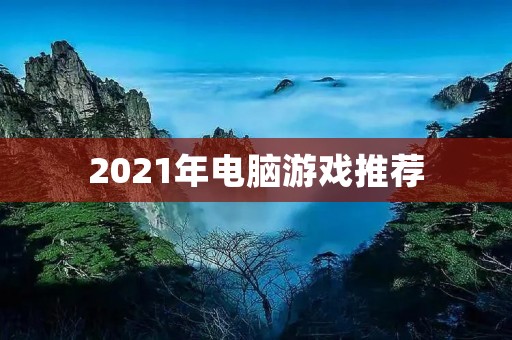 2021年电脑游戏推荐：畅玩最新、最火的游戏！