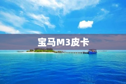 宝马M3皮卡:豪华与实用的完美结合 宝马M3皮卡:豪华与实用的完美结合