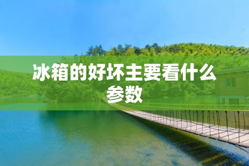 冰箱的好坏主要看什么参数